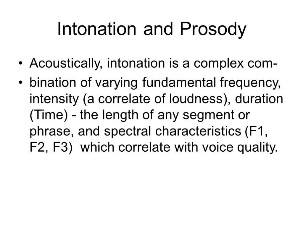 Intonation and Prosody Acoustically, intonation is a complex com- bination of varying fundamental frequency,